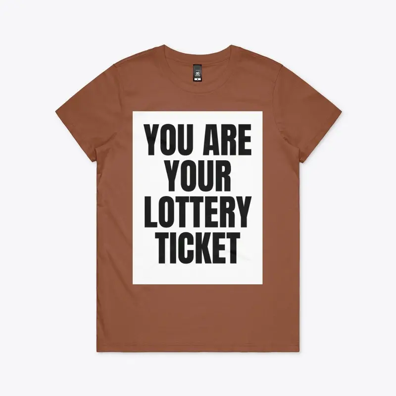 WOMENS- YOU ARE YOUR LOTTERY TICKET