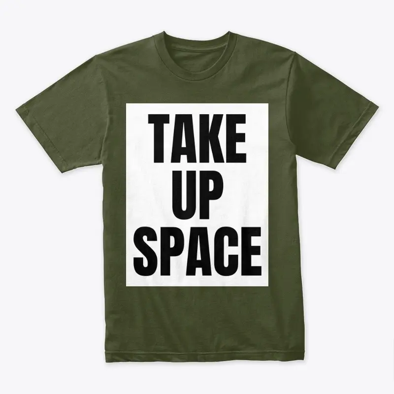 TAKE UP SPACE